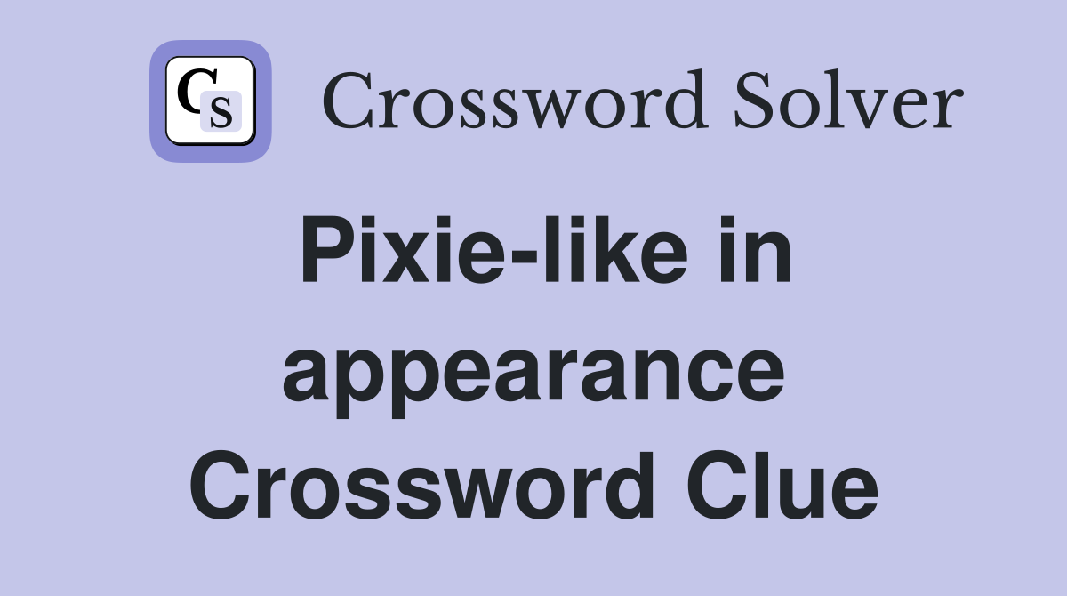 Pixie-like in appearance Crossword Clue