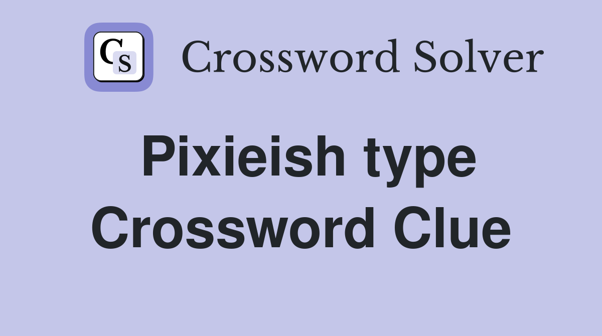 Pixieish type Crossword Clue