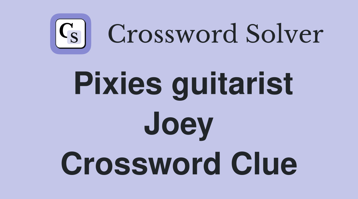 Pixies guitarist Joey Crossword Clue