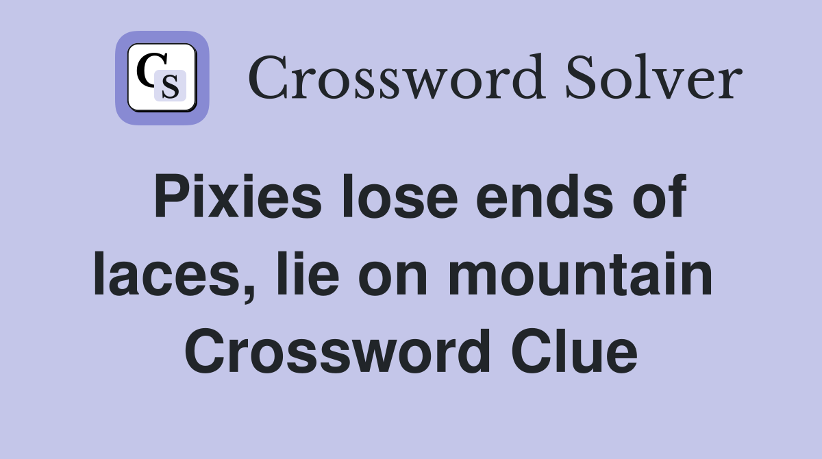 Pixies lose ends of laces, lie on mountain  Crossword Clue