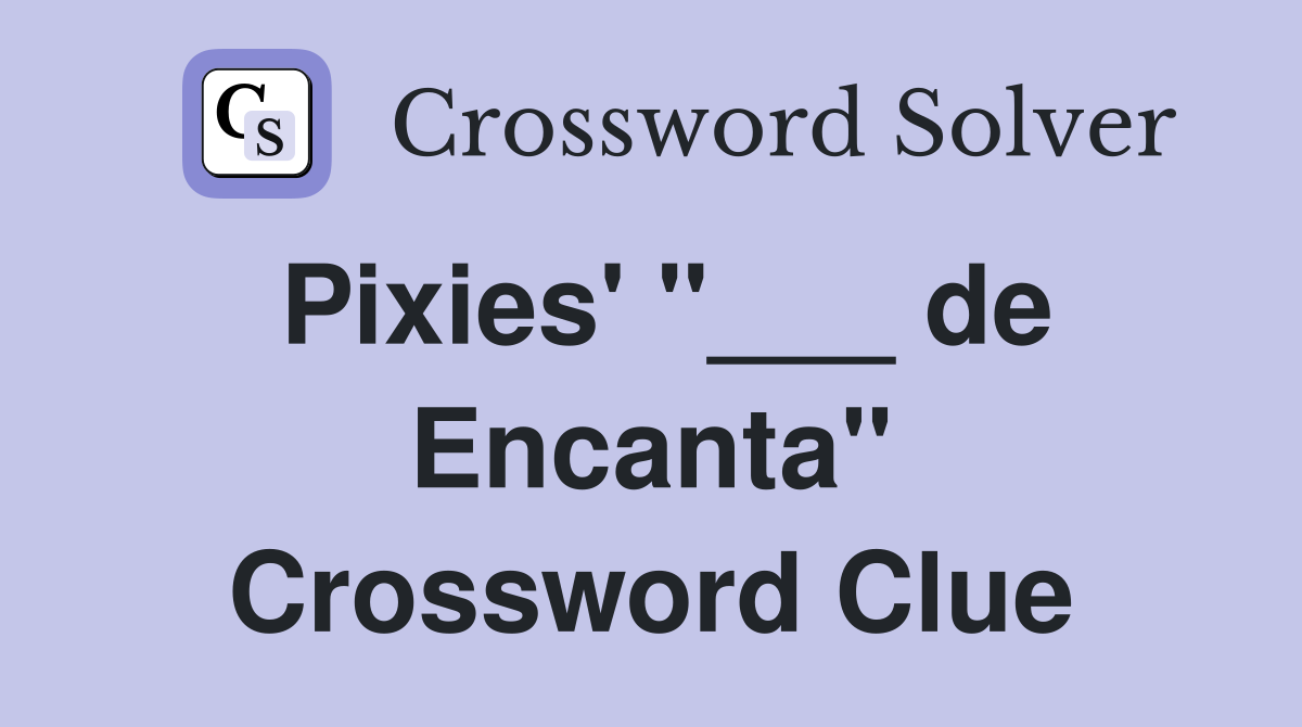 Pixies' "___ de Encanta" Crossword Clue