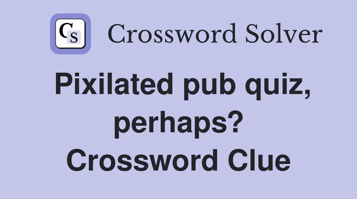 Pixilated pub quiz, perhaps? Crossword Clue