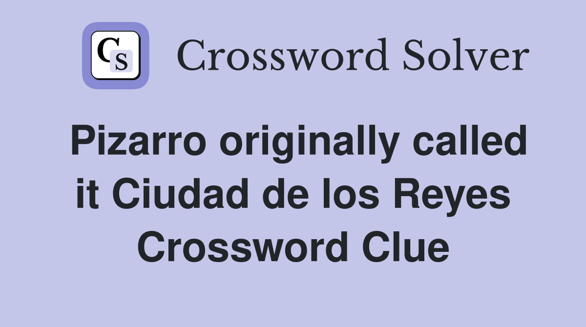 Pizarro originally called it Ciudad de los Reyes Crossword Clue