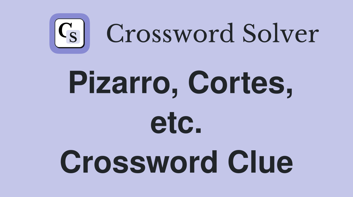Pizarro, Cortes, etc. Crossword Clue