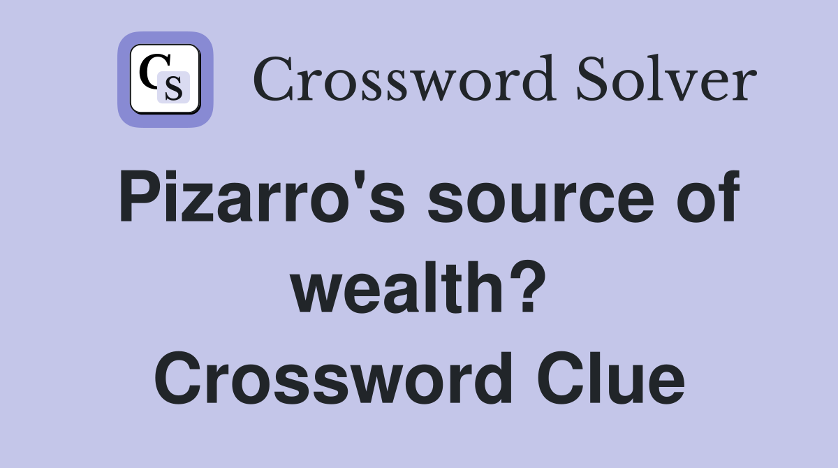 Pizarro's source of wealth? Crossword Clue