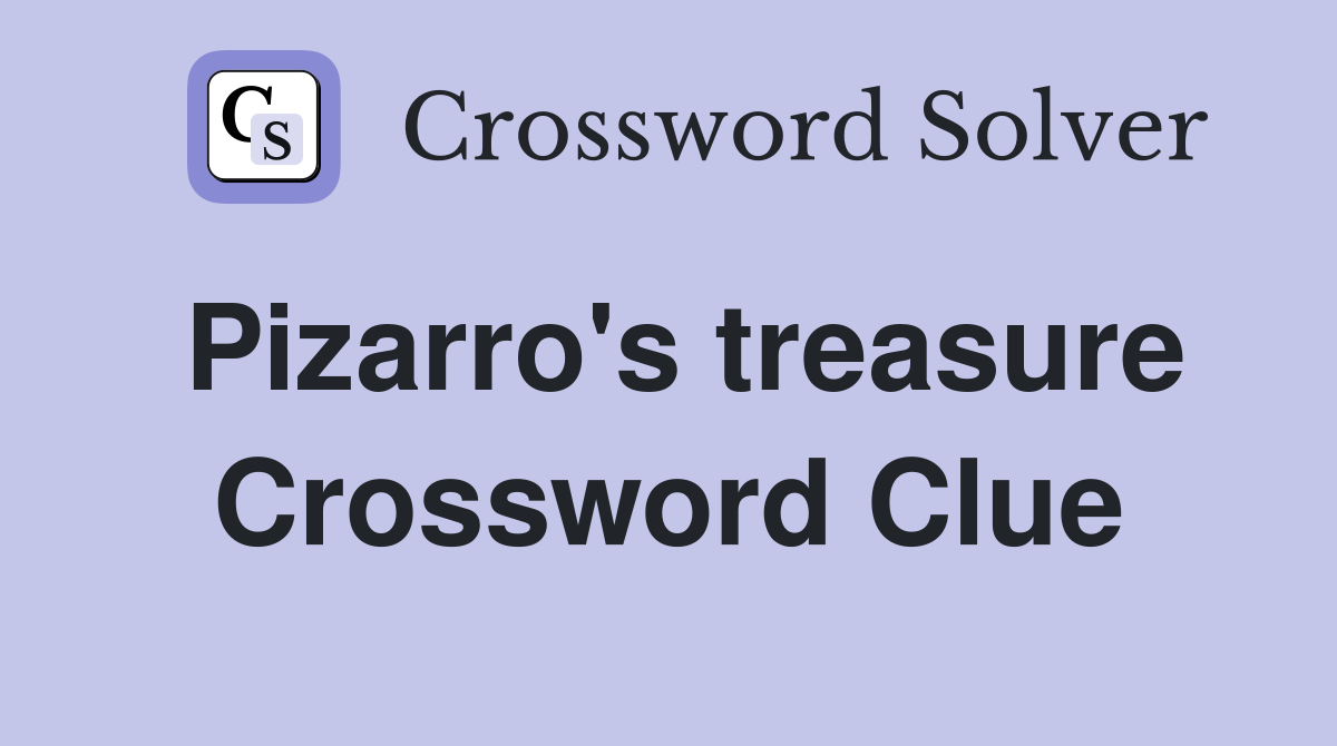 Pizarro's treasure Crossword Clue