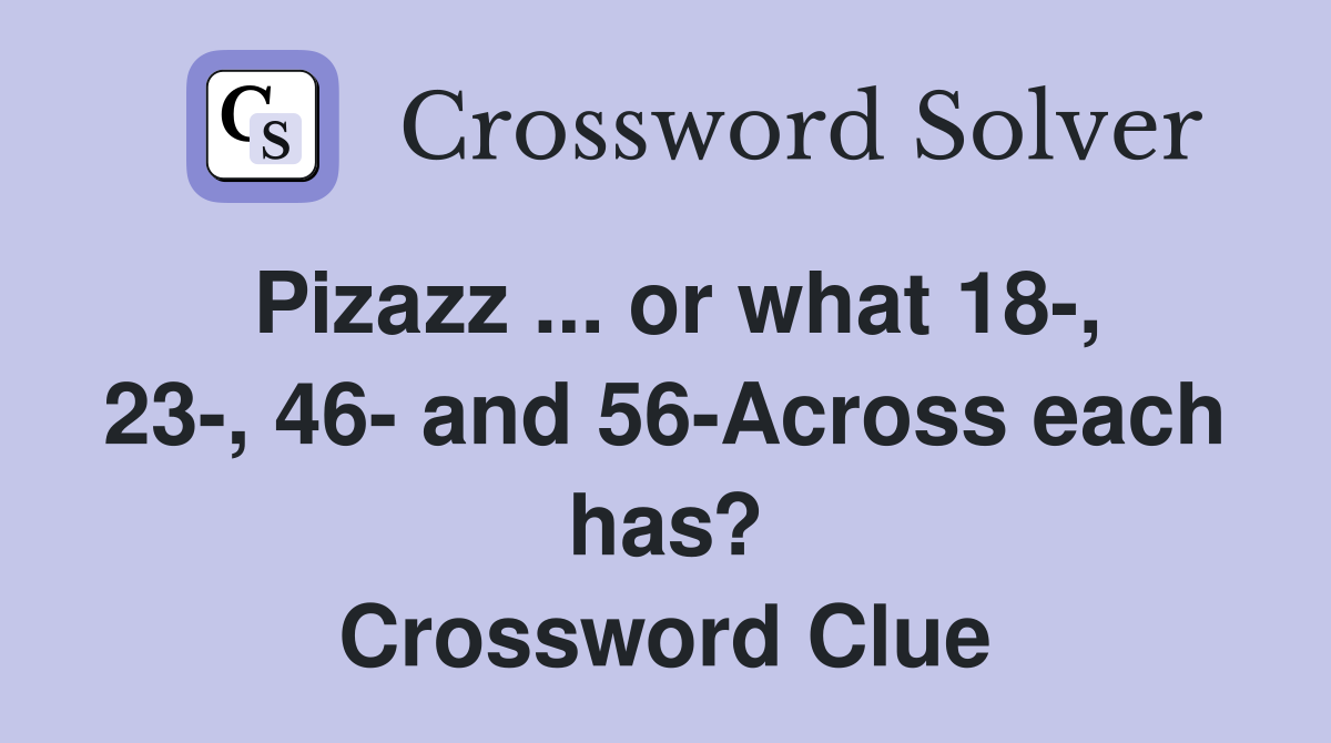 Pizazz ... or what 18-, 23-, 46- and 56-Across each has? Crossword Clue