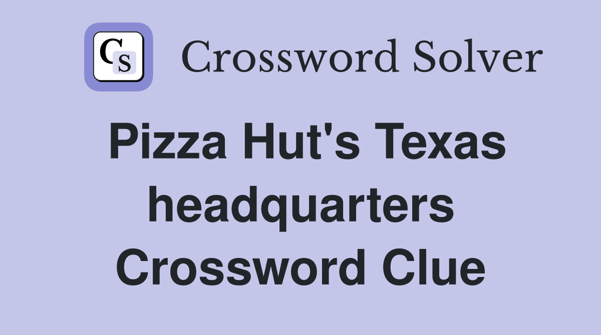 Pizza Hut's Texas headquarters Crossword Clue