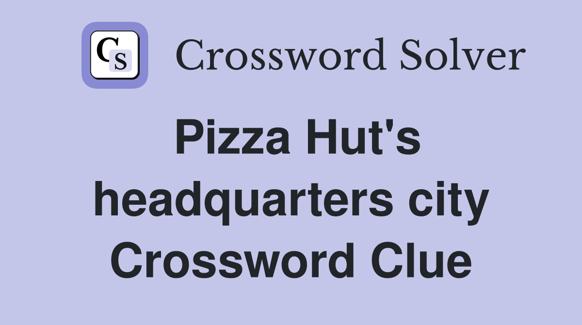 Pizza Hut's headquarters city Crossword Clue