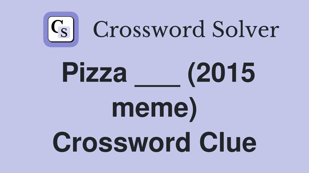 Pizza ___ (2015 meme) Crossword Clue