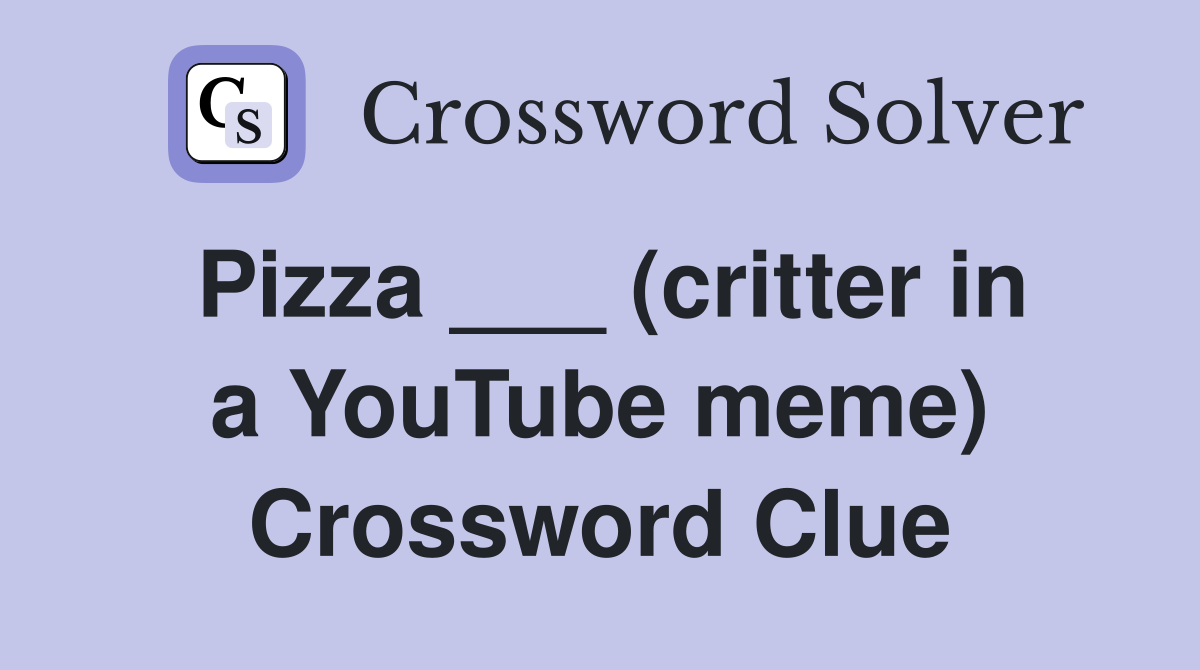 Pizza ___ (critter in a YouTube meme) Crossword Clue