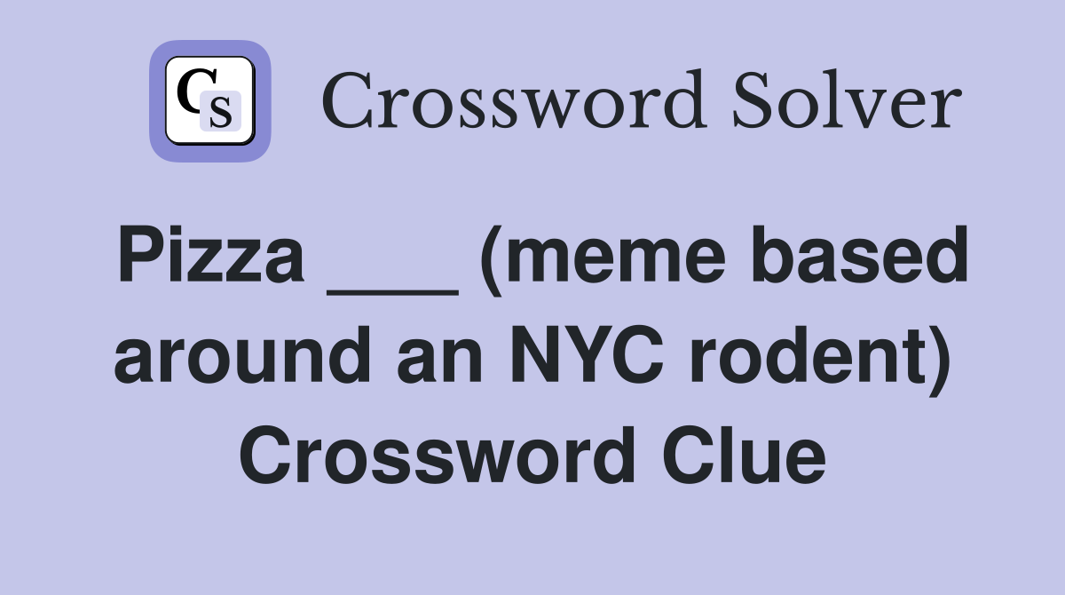 Pizza ___ (meme based around an NYC rodent) Crossword Clue