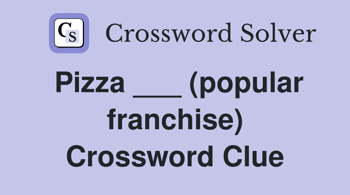 Pizza ___ (popular franchise) Crossword Clue
