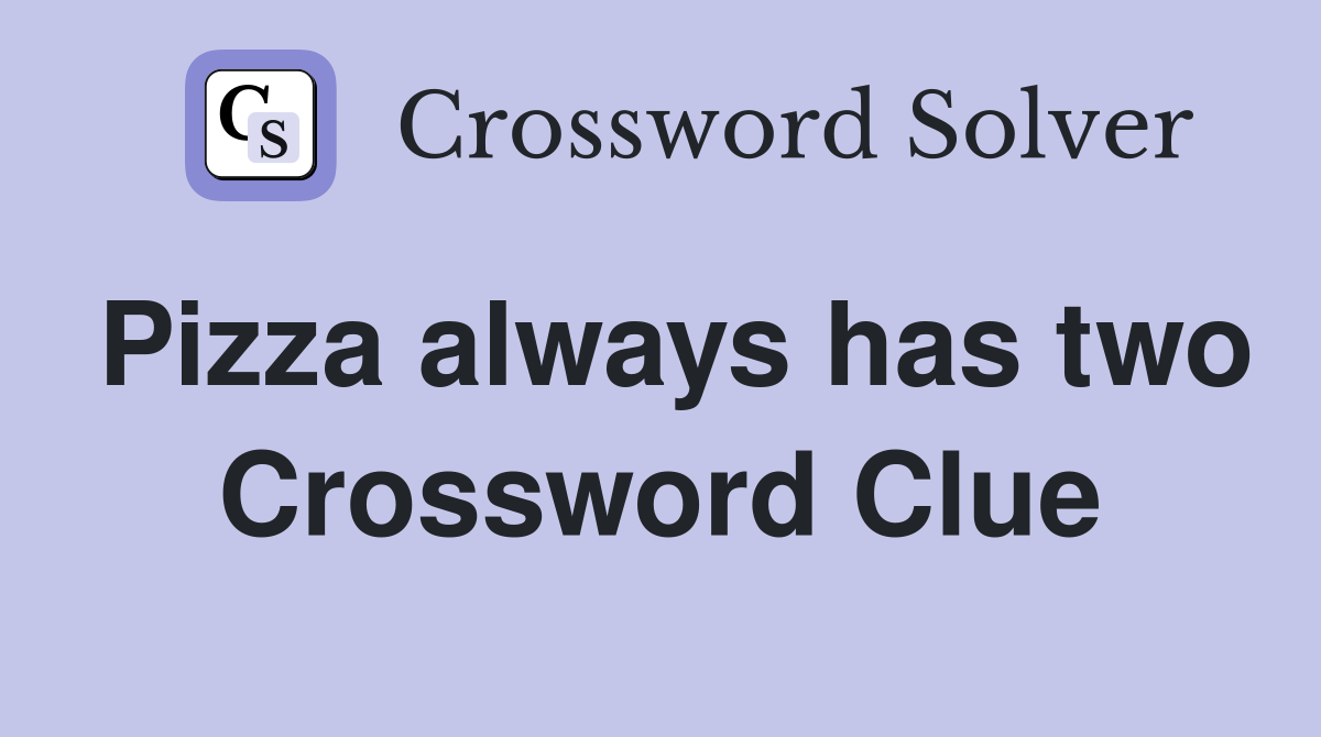 Pizza always has two Crossword Clue