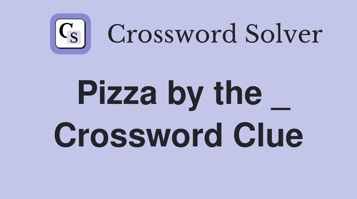 Pizza by the _ Crossword Clue
