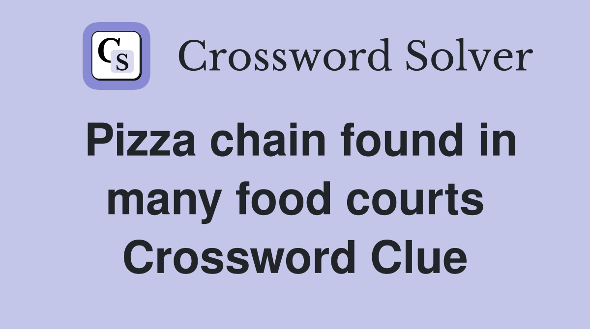 Pizza chain found in many food courts Crossword Clue