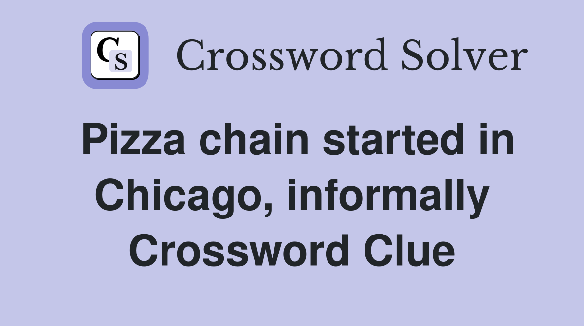 Pizza chain started in Chicago, informally Crossword Clue
