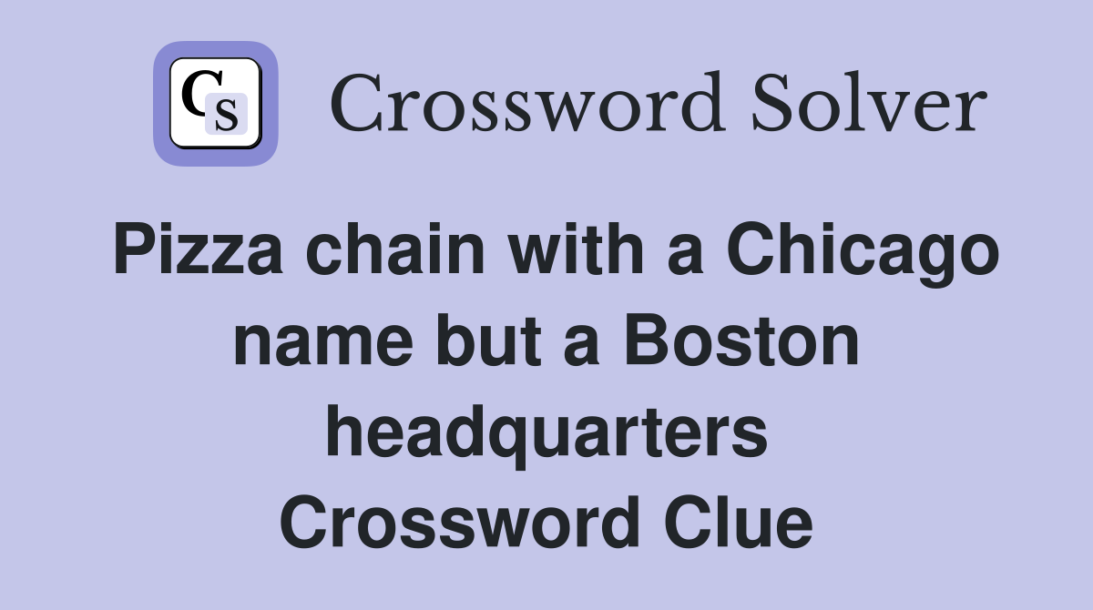 Pizza chain with a Chicago name but a Boston headquarters Crossword Clue
