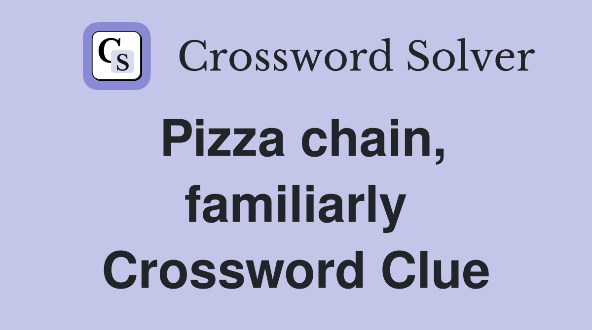 Pizza chain, familiarly Crossword Clue