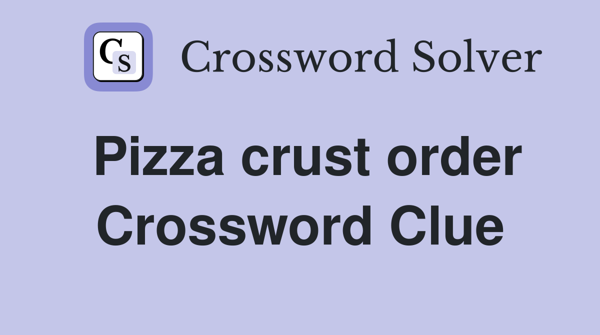 Pizza crust order Crossword Clue