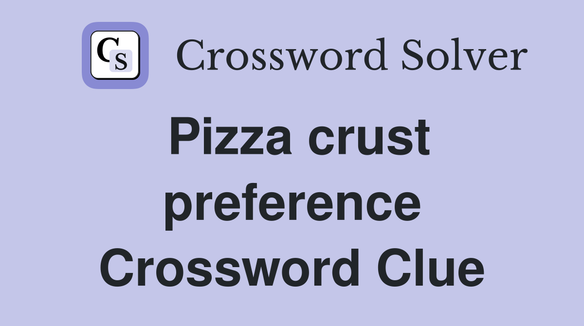 Pizza crust preference Crossword Clue