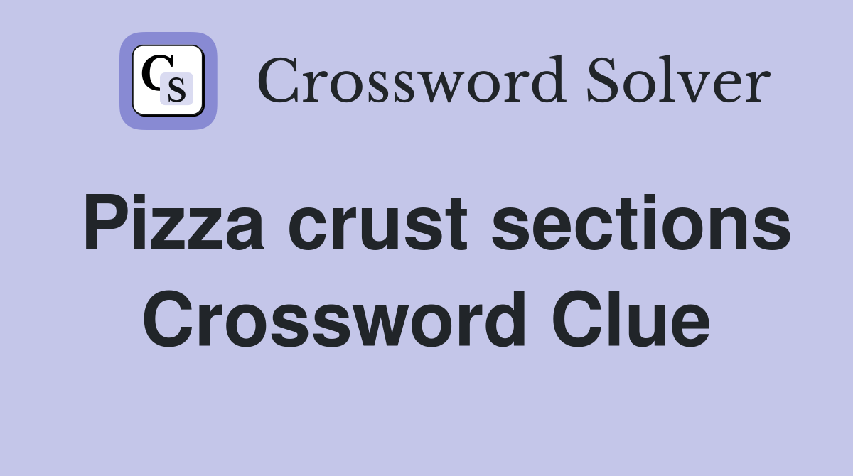 Pizza crust sections Crossword Clue