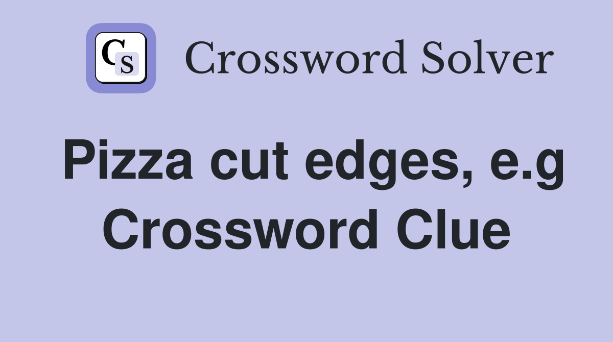 Pizza cut edges, e.g Crossword Clue