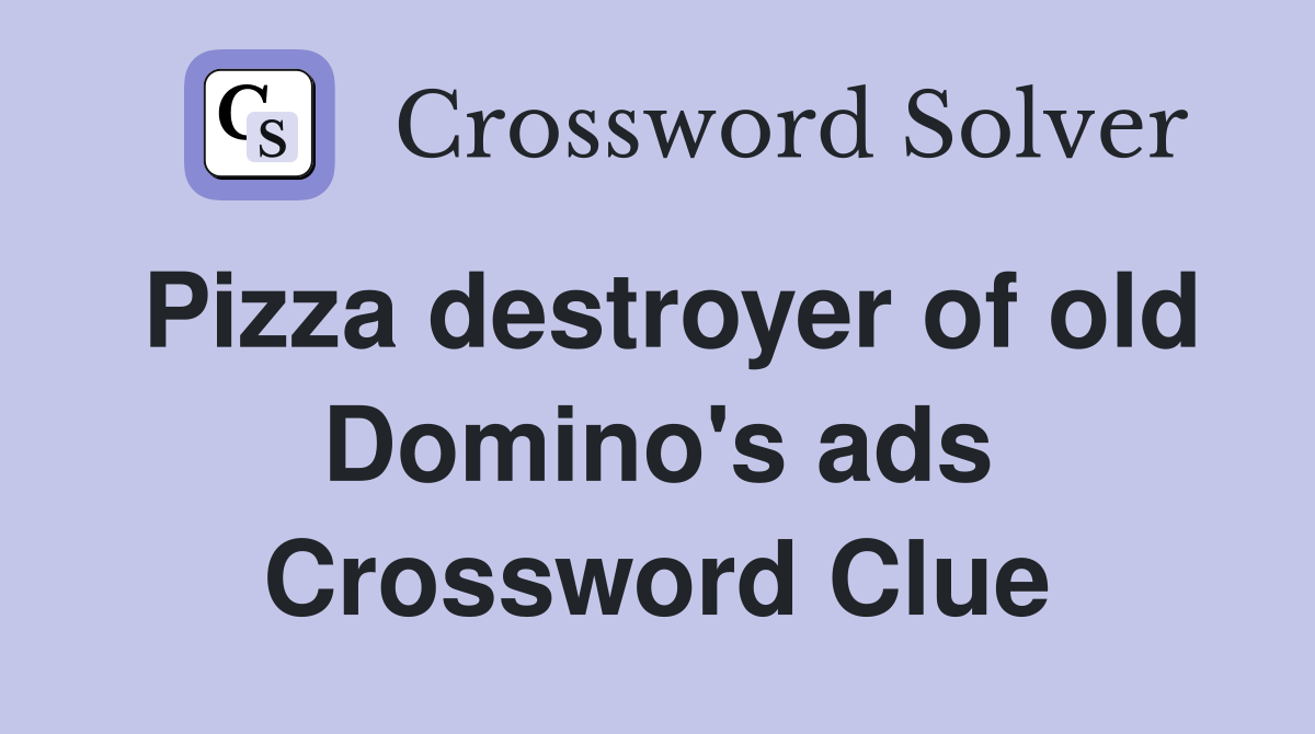 Pizza destroyer of old Domino's ads Crossword Clue