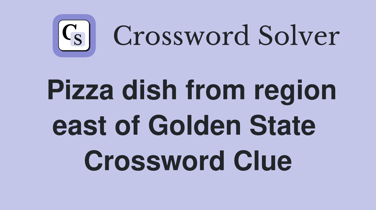 Pizza dish from region east of Golden State  Crossword Clue