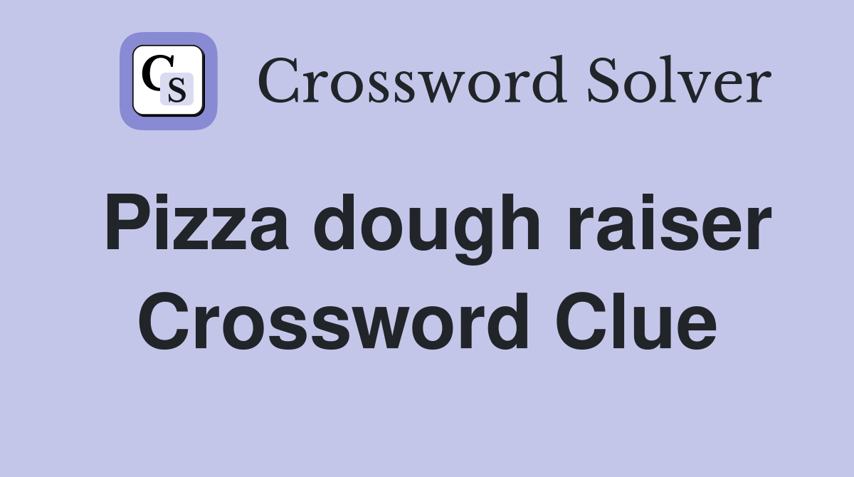 Pizza dough raiser Crossword Clue