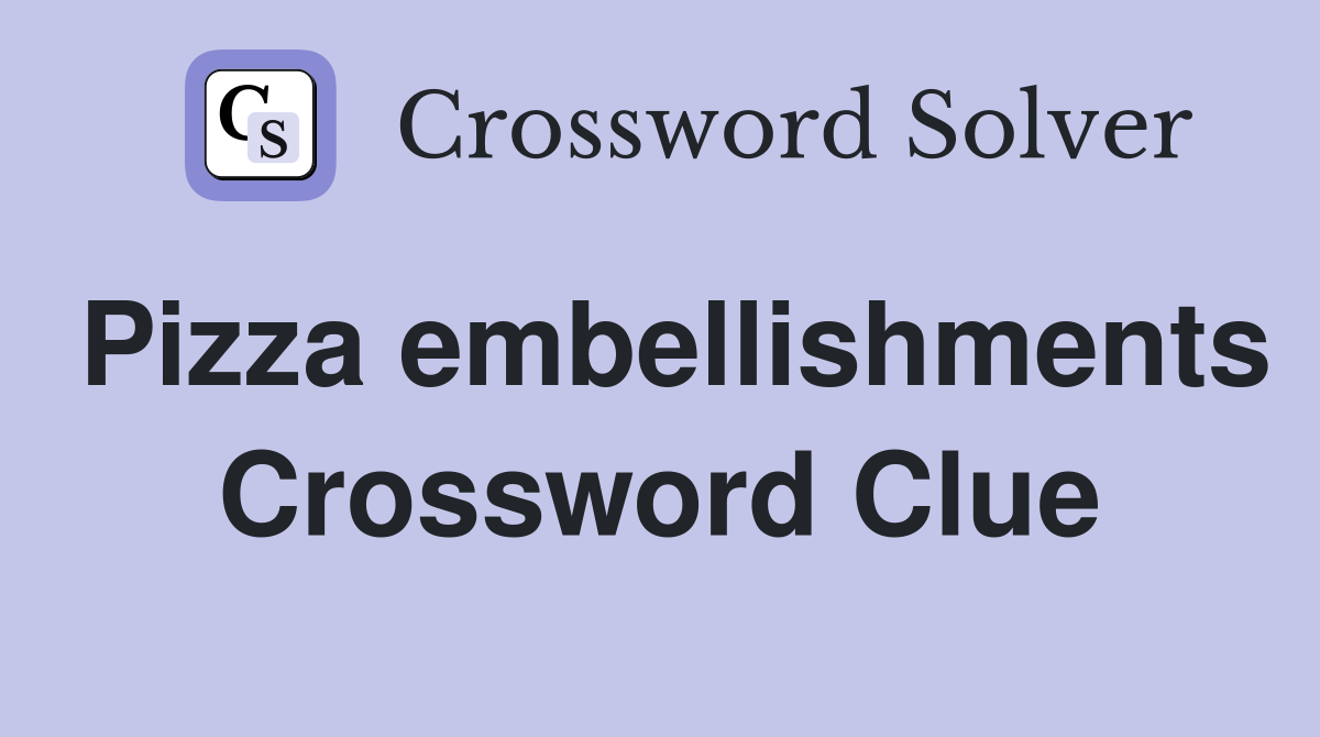 Pizza embellishments Crossword Clue
