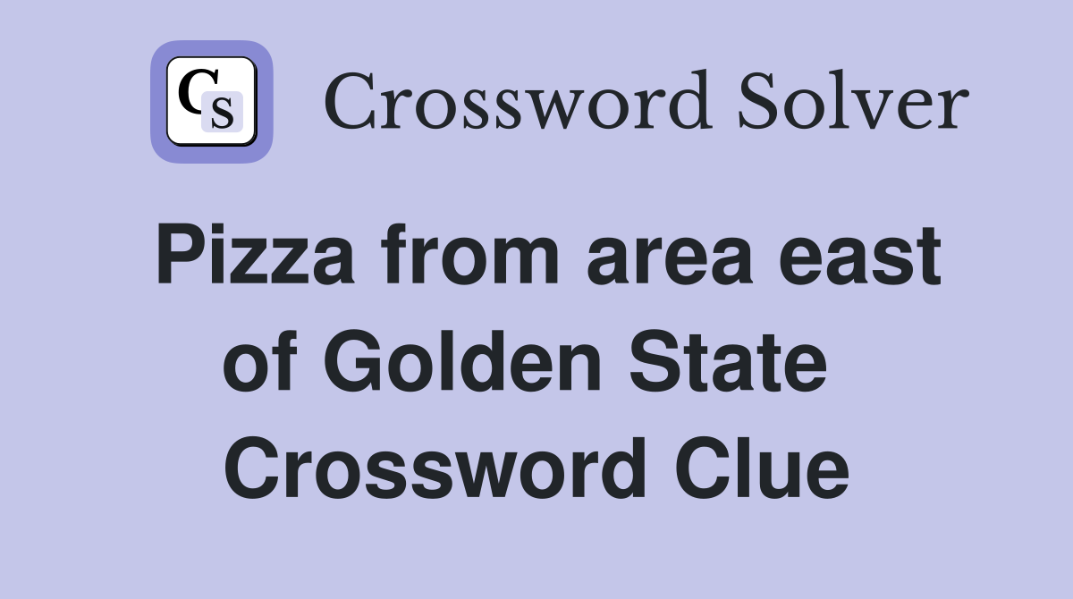 Pizza from area east of Golden State  Crossword Clue