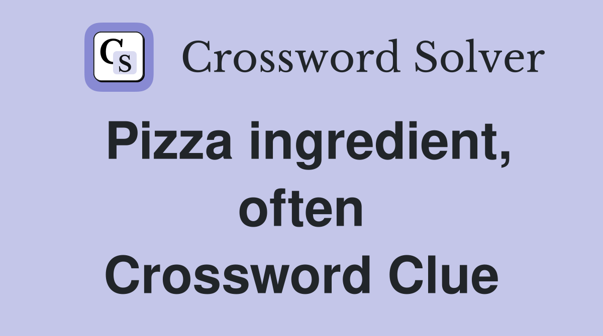 Pizza ingredient, often Crossword Clue