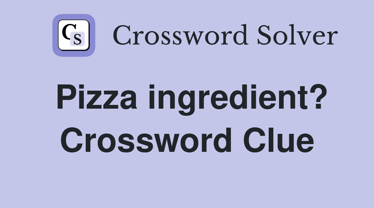 Pizza ingredient? Crossword Clue