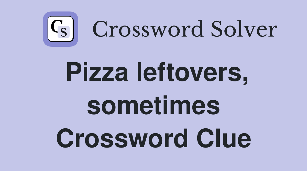 Pizza leftovers, sometimes Crossword Clue