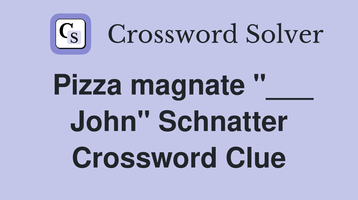 Pizza magnate "___ John" Schnatter Crossword Clue