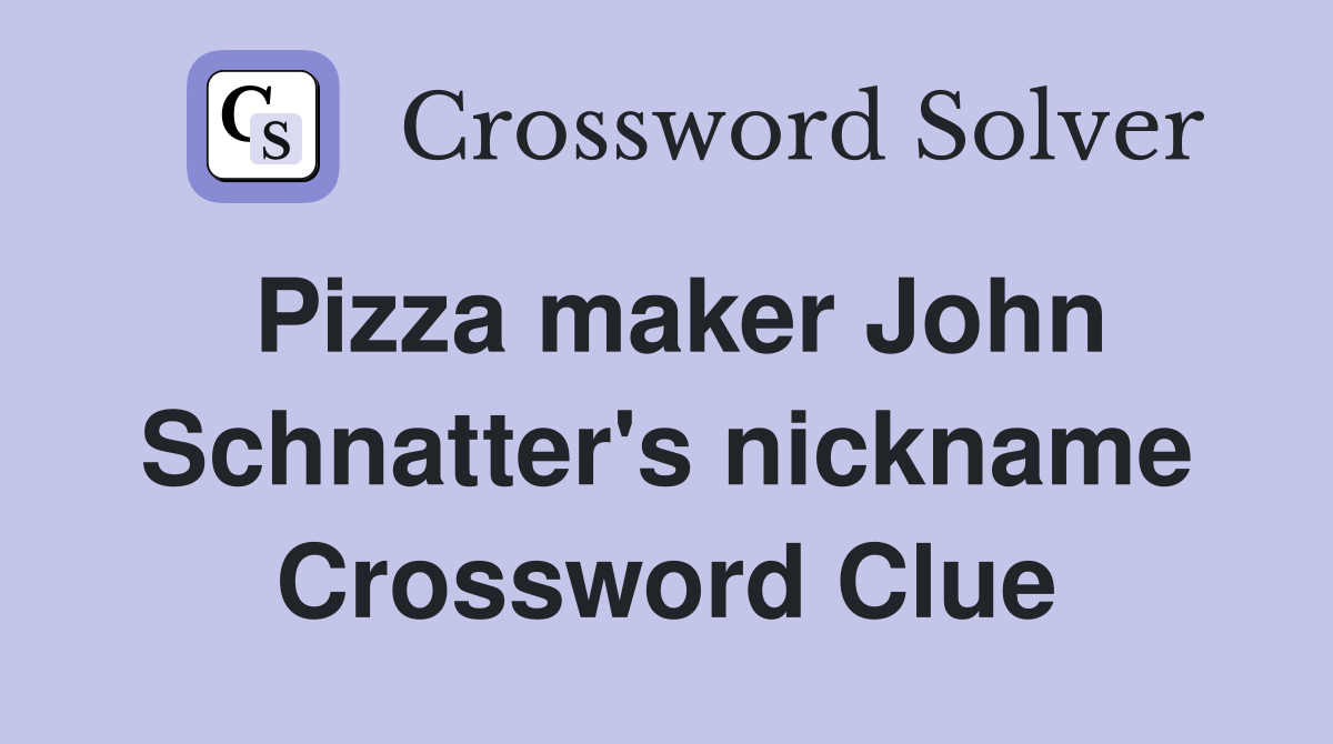 Pizza maker John Schnatter's nickname Crossword Clue
