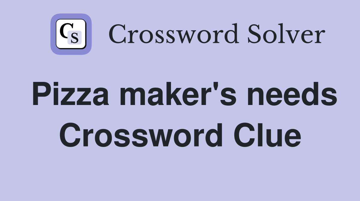 Pizza maker's needs Crossword Clue