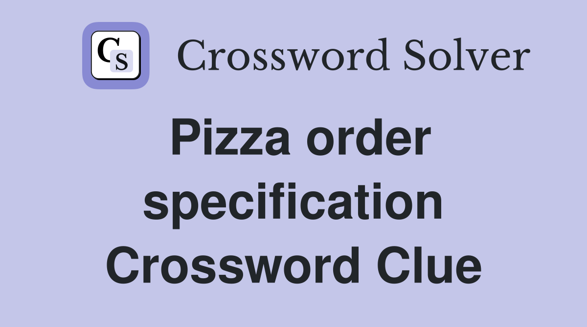 Pizza order specification Crossword Clue