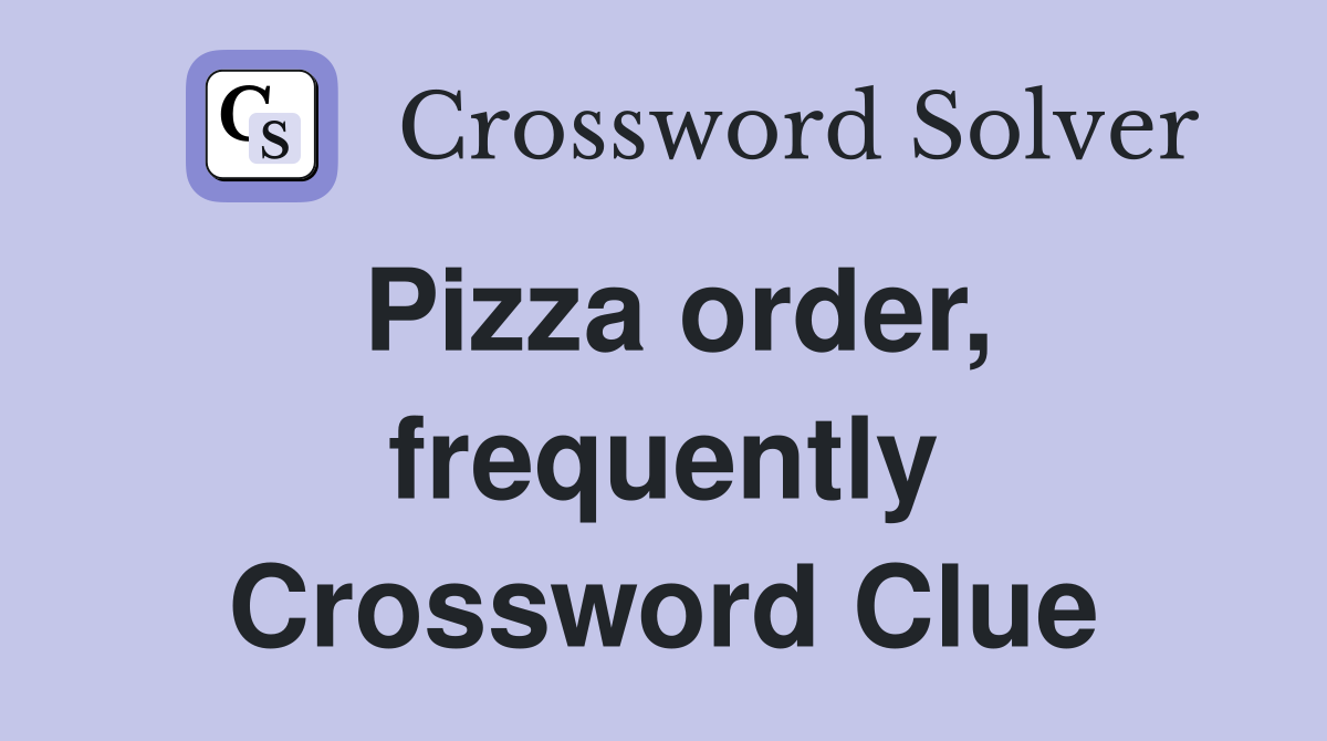 Pizza order, frequently Crossword Clue