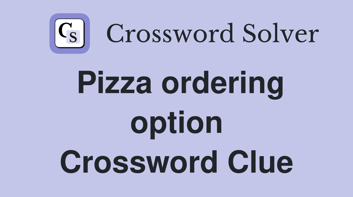 Pizza ordering option Crossword Clue