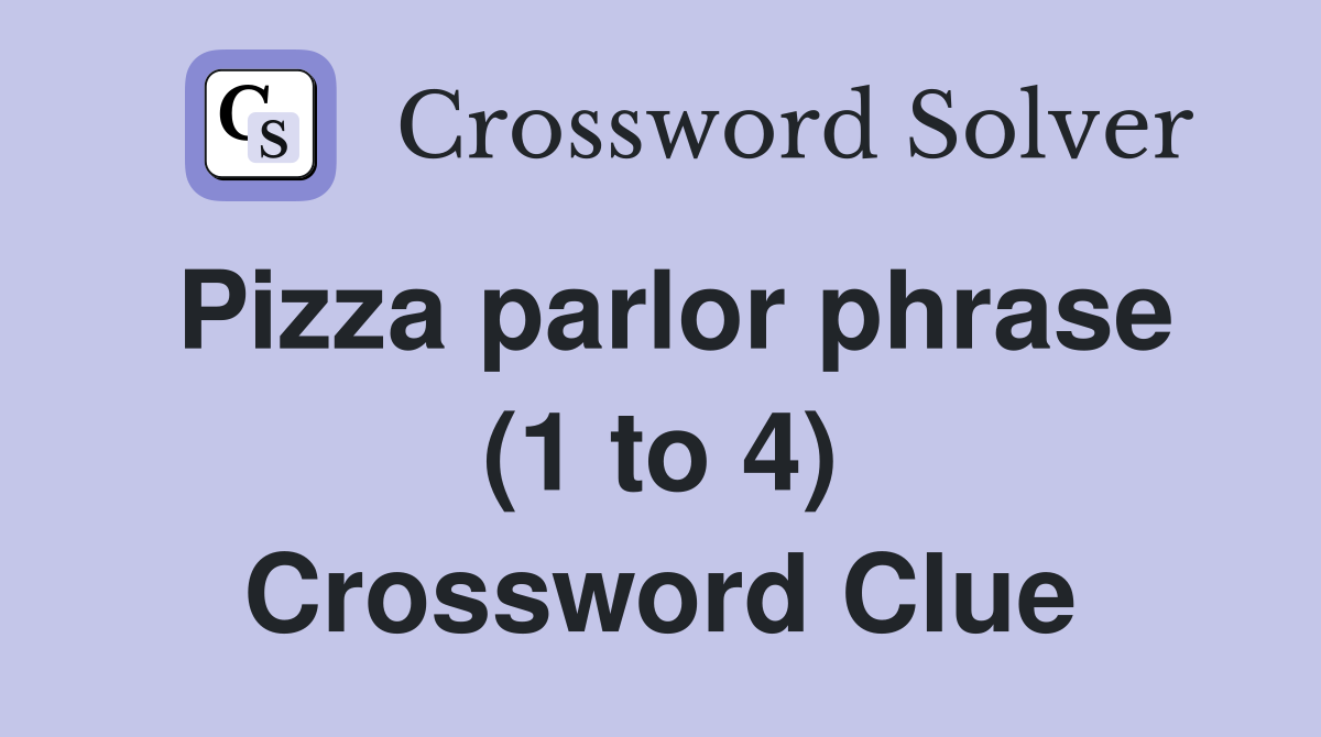 Pizza parlor phrase (1 to 4) Crossword Clue