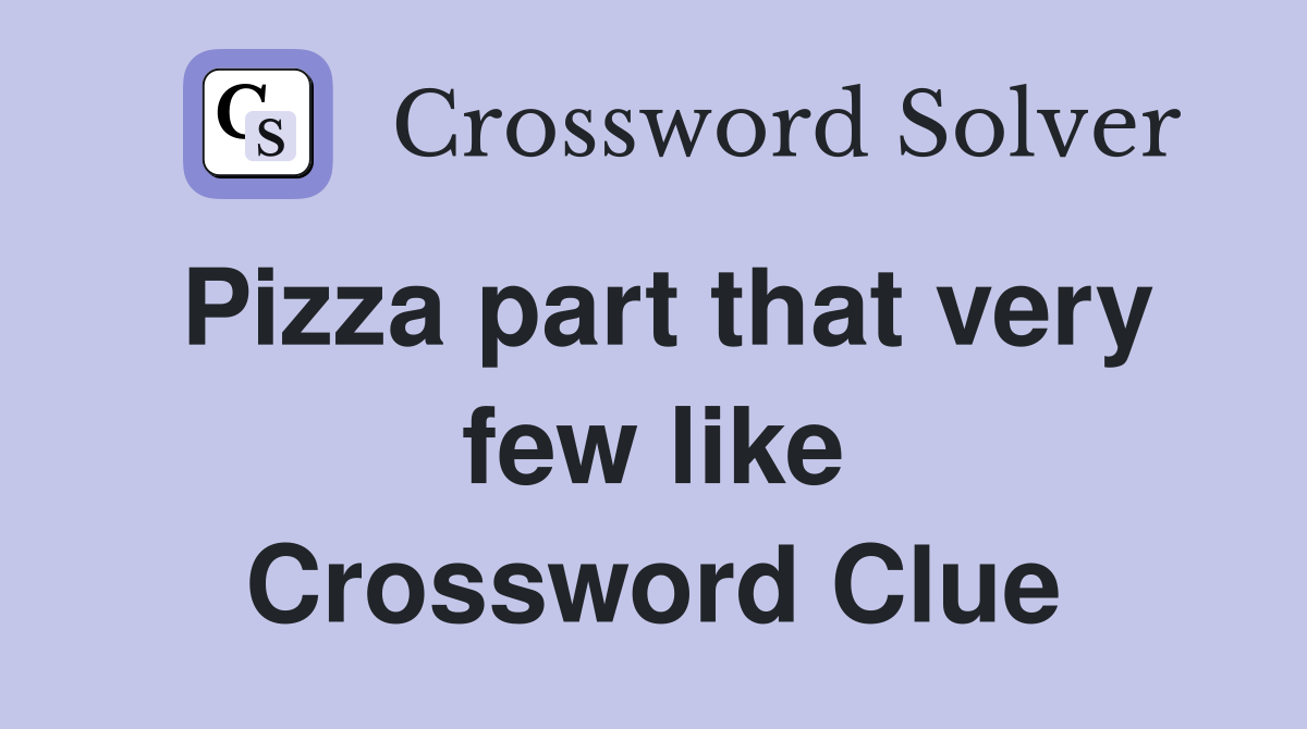 Pizza part that very few like Crossword Clue