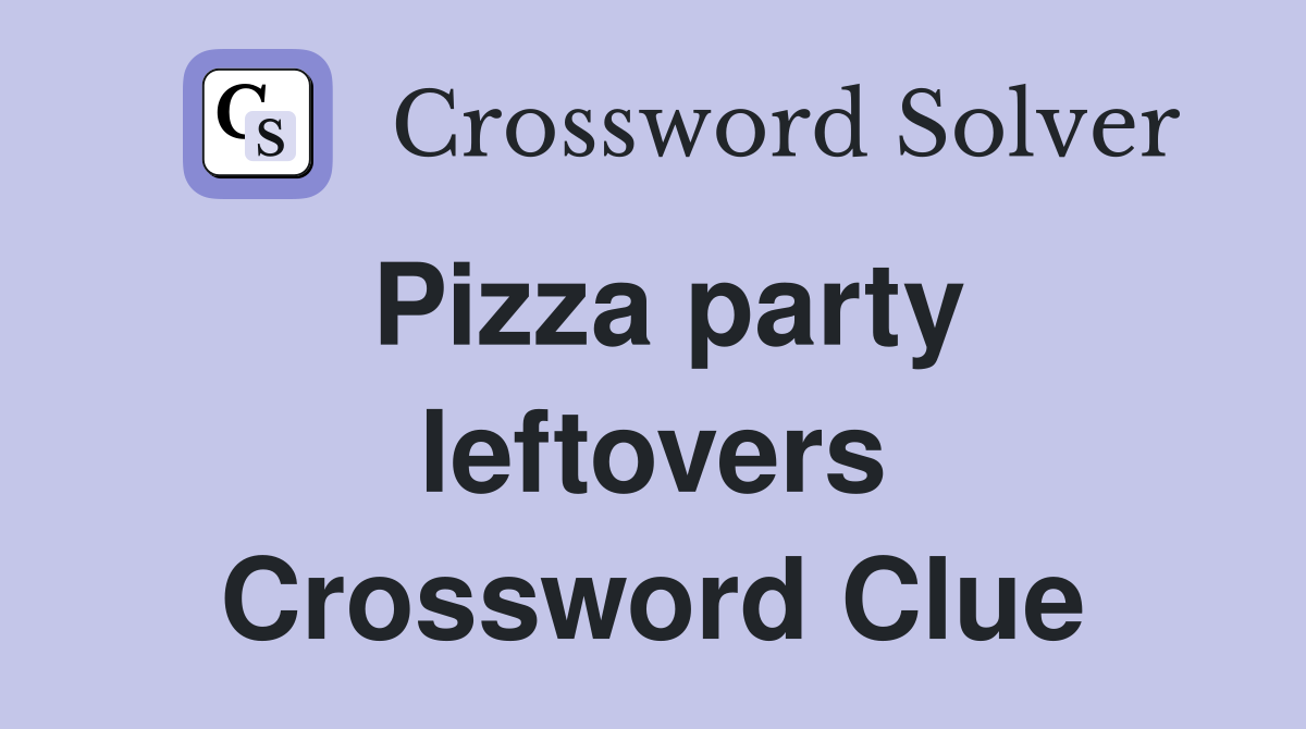 Pizza party leftovers Crossword Clue