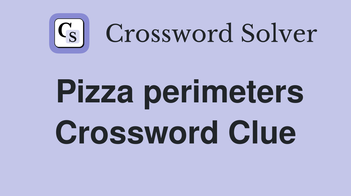 Pizza perimeters Crossword Clue