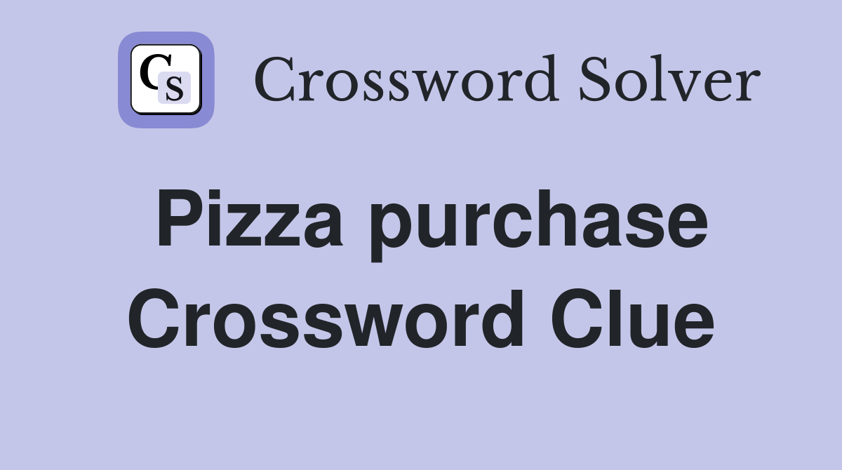 Pizza purchase Crossword Clue
