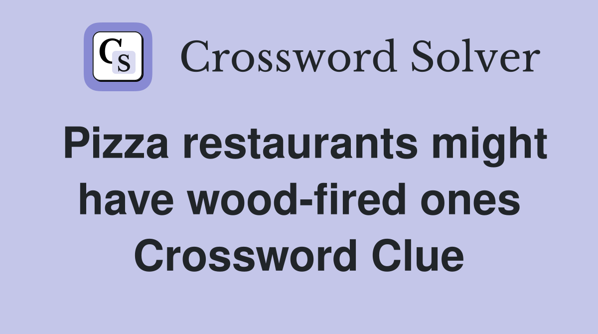 Pizza restaurants might have wood-fired ones Crossword Clue
