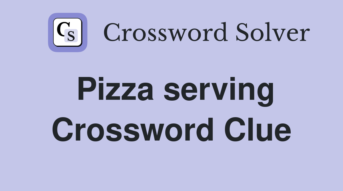 Pizza serving Crossword Clue