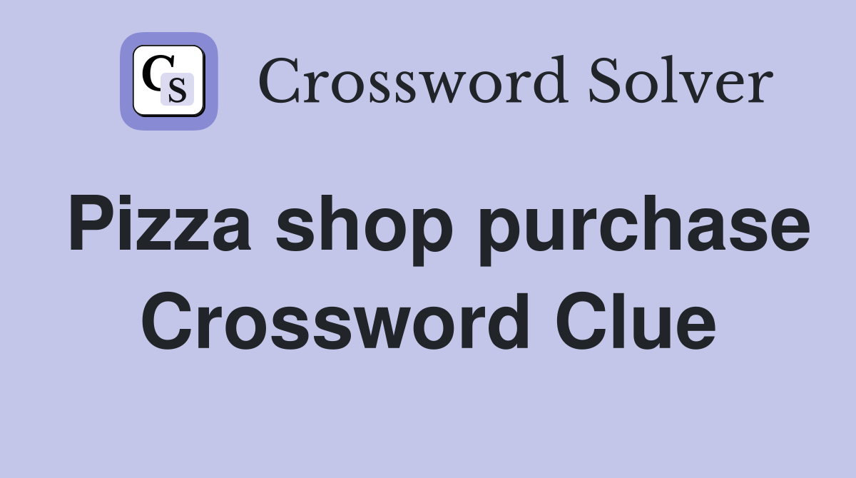 Pizza shop purchase Crossword Clue