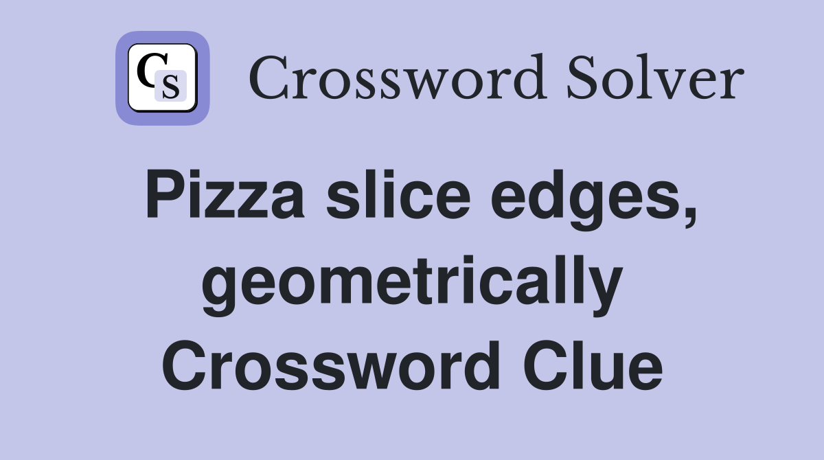 Pizza slice edges, geometrically Crossword Clue